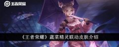 王者荣耀蔬菜精灵联动了哪些皮肤_王者荣耀蔬菜精灵联动皮肤介绍