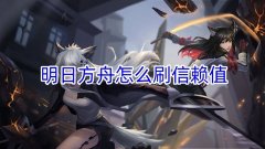 明日方舟怎么刷信赖值_最快100信赖