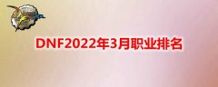 DNF2022年3月什么职业强势_dnf2022年3月职业最新排名旭旭宝宝