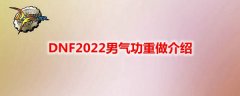 DNF2022男气功重做详情_DNF2022男气功改版技能介绍