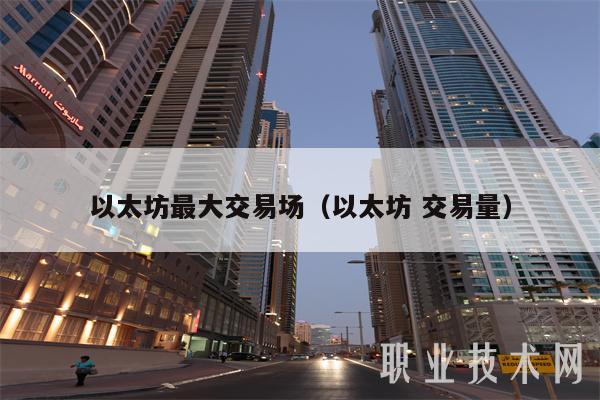 以太坊最大交易场（以太坊 交易量-第1张图片-binance下载