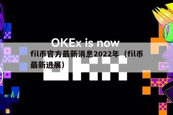 fil币官方最新消息2022年（fil币最新进展-第1张图片-binance下载