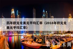 历年欧元兑美元平均汇率（2018年欧元兑美元平均汇率