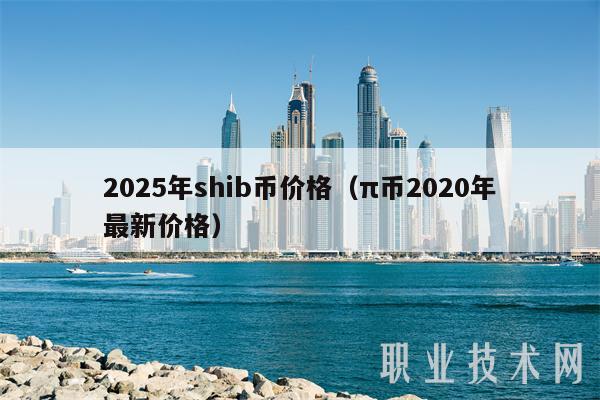 2025年shib币价格(π币2020年最新价格-第1张图片-binance下载 2025年shib币价格(π币2020年最新价格-第1张图片-binance下载