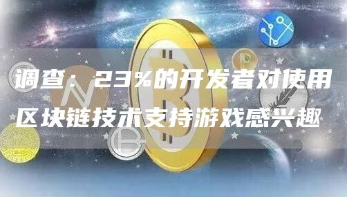 调查:23%的开发者对使用区块链技术支持游戏感兴趣-第1张图片-binance下载 调查:23%的开发者对使用区块链技术支持游戏感兴趣-第1张图片-binance下载