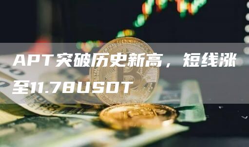 APT突破历史新高,短线涨至11.78USDT-第1张图片-binance下载 APT突破历史新高,短线涨至11.78USDT-第1张图片-binance下载