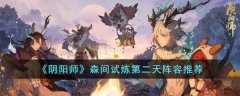 阴阳师森间试炼第二天阵容推荐(阴阳师森间试炼第二天阵容搭配攻略)