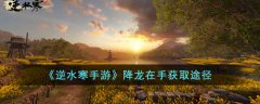 逆水寒手游降龙在手获取途径(逆水寒手游降龙在手如何获取)