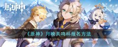 原神月映共鸣杯报名方法(原神月映共鸣杯活动介绍以及报名事项)