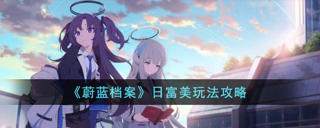 蔚蓝档案日富美怎么玩