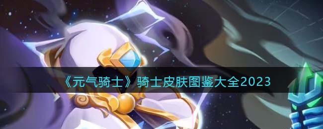 元气骑士骑士皮肤大全介绍