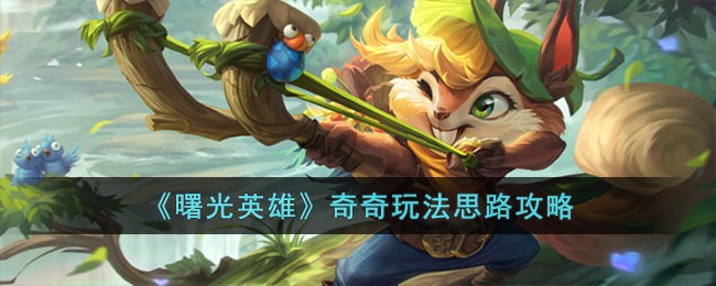 曙光英雄奇奇玩法攻略